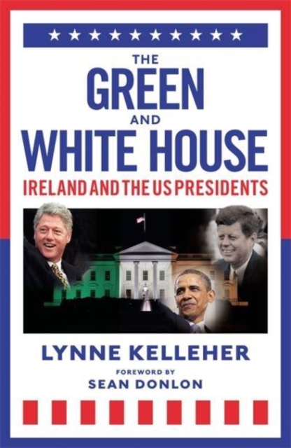 The Green & White House : Ireland and the US Presidents, Paperback / softback Book