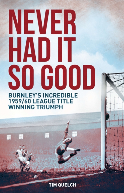 Never Had it So Good : Burnley's Incredible 1959/60 League Title Triumph, EPUB eBook