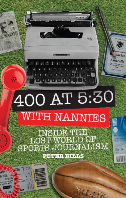 Four Hundred Words at Five-Thirty with 'Nannies' : Inside the Lost World of Sports Journalism, EPUB eBook