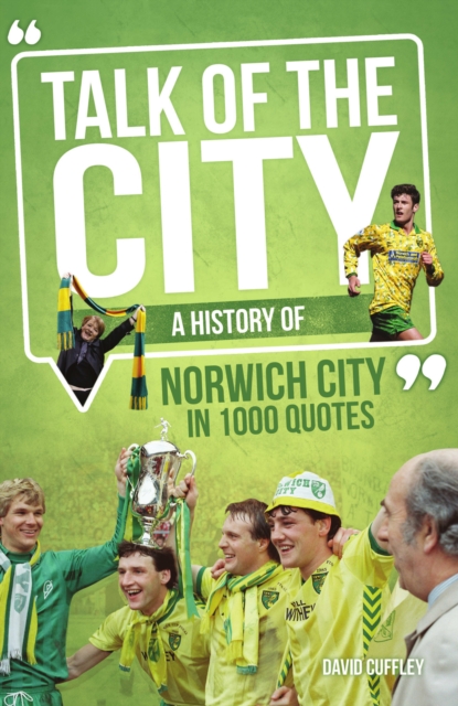 Talk of the City : A History of Norwich City in 1000 Quotes, EPUB eBook