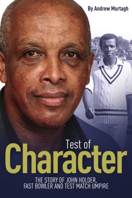 Test of Character : The Story of John Holder, Fast Bowler and Test Match Umpire, EPUB eBook