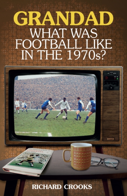 Grandad; What Was Football Like in the 1970s?, Paperback / softback Book