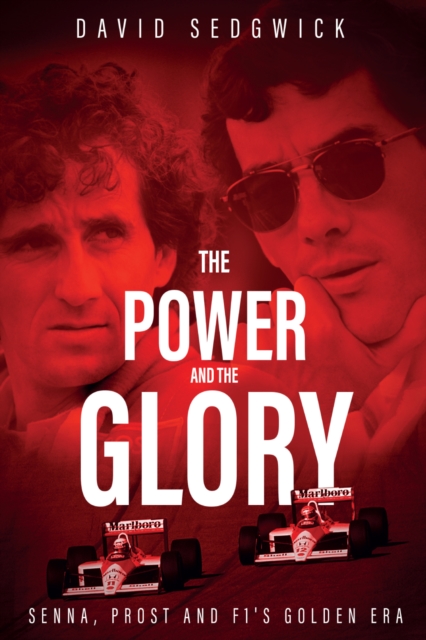 The Power and The Glory : Senna, Prost and F1's Golden Era, Hardback Book
