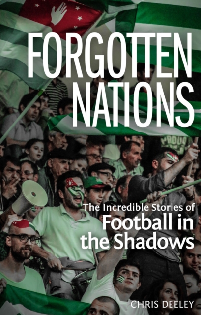 Forgotten Nations : The Incredible Stories of Football in the Shadows, Paperback / softback Book