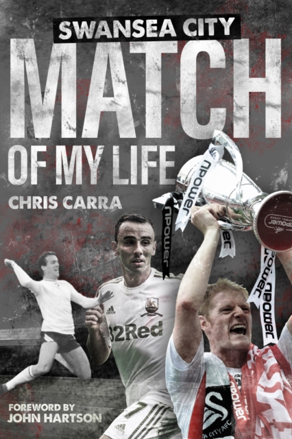 Swansea City Match of My Life : Swans Legends Relive Their Greatest Games, EPUB eBook