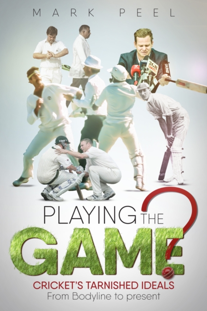 Playing the Game? : Cricket's Tarnished Ideals from Bodyline to the Present, EPUB eBook