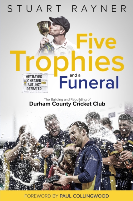 Five Trophies and a Funeral : The Building and Rebuilding of Durham County Cricket Club, Hardback Book