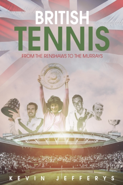 British Tennis : From the Renshaws to the Murrays, EPUB eBook