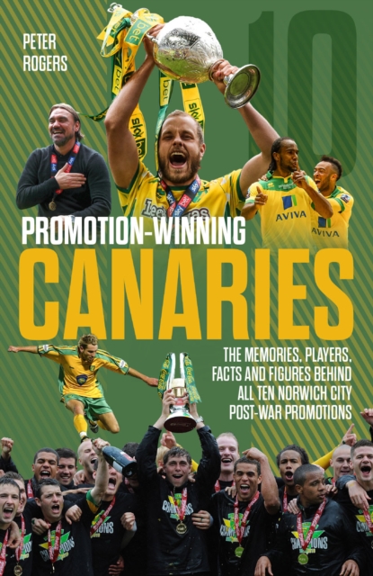Promotion-Winning Canaries : Memories, Players, Facts and Figures Behind All of Norwich City's Post-War Promotions, Paperback / softback Book
