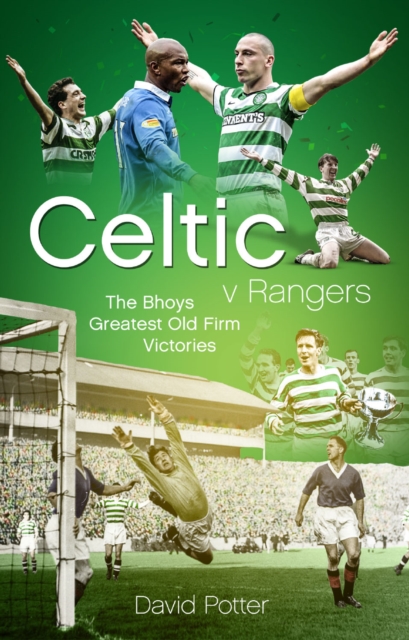 Celtic v Rangers : The Hoops' Fifty Finest Old Firm Derby Day Triumphs, Hardback Book
