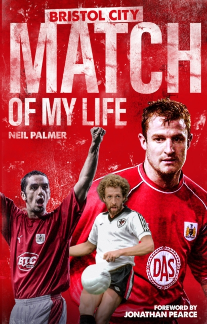 Bristol City Match of My Life : Robins Legends Relive Their Greatest Games, EPUB eBook
