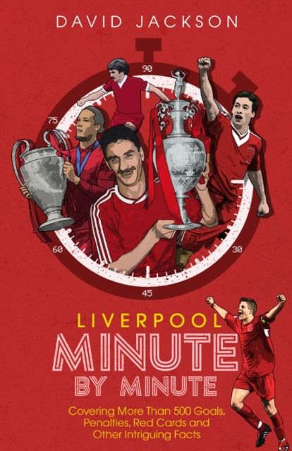 Liverpool Minute by Minute : Covering More Than 500 Goals, Penalties, Red Cards and Other Intriguing Facts, Hardback Book