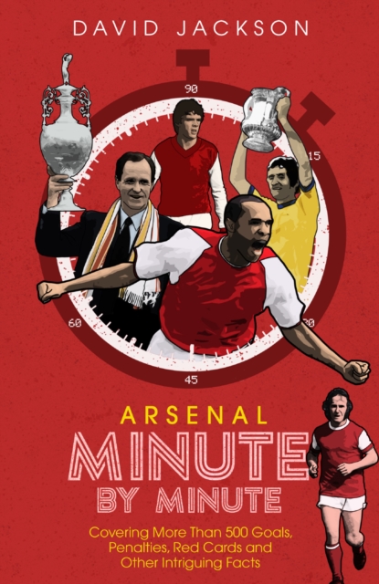 Arsenal Fc Minute by Minute : The Gunners' Most Historic Moments, Hardback Book
