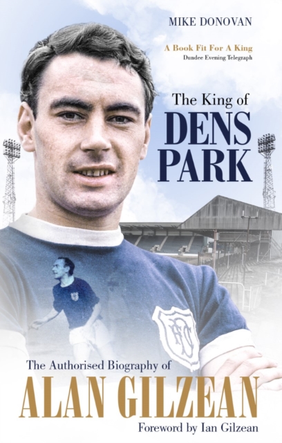 The King of Dens Park : The Authorised Biography of Alan Gilzean, Paperback / softback Book