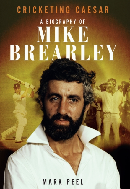 Cricketing Caesar : A Biography of Mike Brearley, EPUB eBook