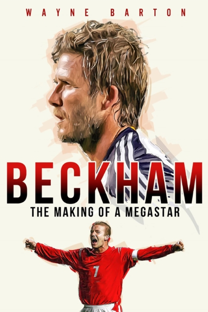 Beckham : The Making of a Megastar, EPUB eBook