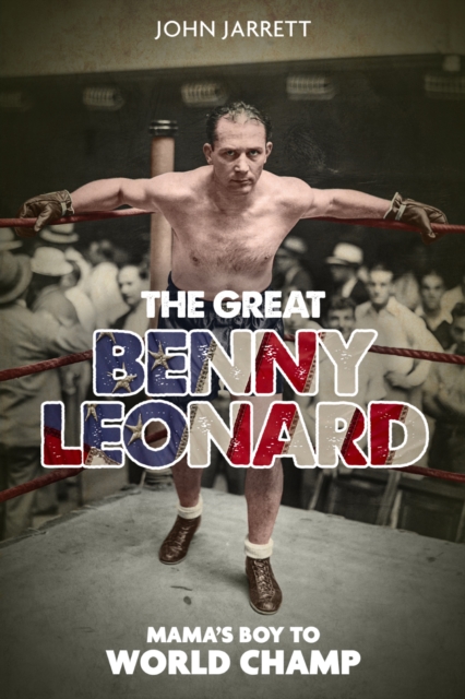 Great Benny Leonard, the : Mama'S Boy to World Champ, Hardback Book