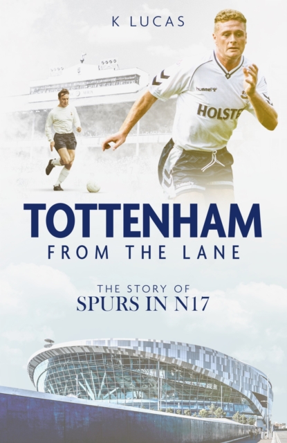 Tottenham; from the Lane : The Story of Spurs in N17, Hardback Book