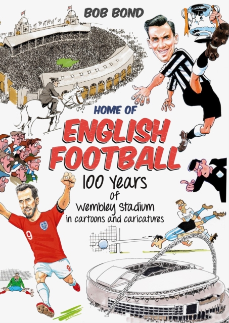 Home of English Football : 100 Years of Wembley Stadium in Cartoons and Caricatures, Hardback Book