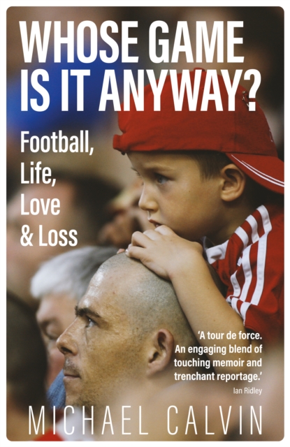 Whose Game Is It Anyway? : Football, Life, Love & Loss, Hardback Book