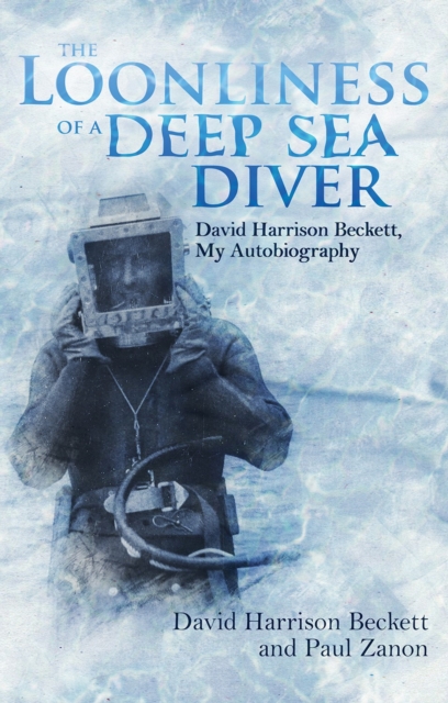 The Loonliness of a Deep Sea Diver : David Beckett, My Autobiography, Paperback / softback Book