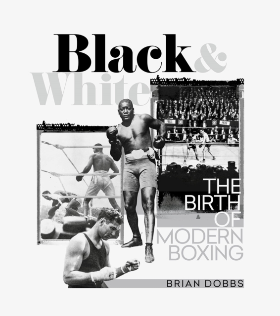Black and White : The Birth of Modern Boxing, Hardback Book