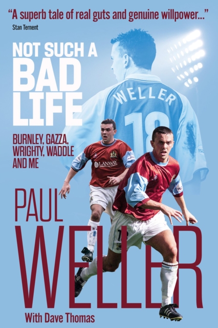 Not Such a Bad Life : Burnley, Gazza, Wrighty, Waddle and Me, EPUB eBook