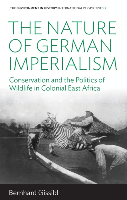 The Nature of German Imperialism : Conservation and the Politics of Wildlife in Colonial East Africa, EPUB eBook