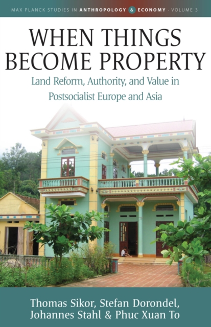 When Things Become Property : Land Reform, Authority and Value in Postsocialist Europe and Asia, EPUB eBook