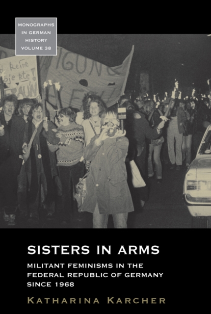 Sisters in Arms : Militant Feminisms in the Federal Republic of Germany since 1968, EPUB eBook