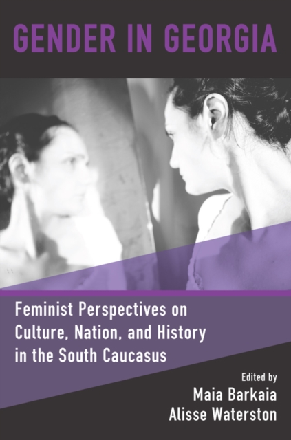Gender in Georgia : Feminist Perspectives on Culture, Nation, and History in the South Caucasus, EPUB eBook