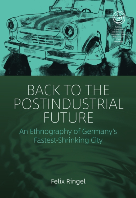 Back to the Postindustrial Future : An Ethnography of Germany's Fastest-Shrinking City, EPUB eBook