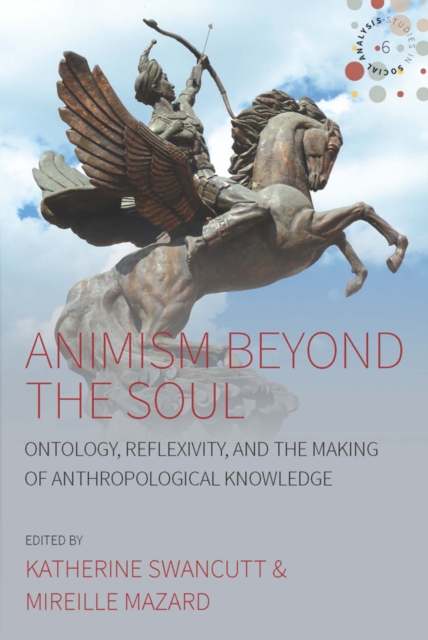 Animism beyond the Soul : Ontology, Reflexivity, and the Making of Anthropological Knowledge, EPUB eBook