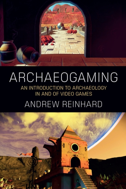Archaeogaming : An Introduction to Archaeology in and of Video Games, EPUB eBook