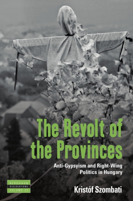 The Revolt of the Provinces : Anti-Gypsyism and Right-Wing Politics in Hungary, EPUB eBook