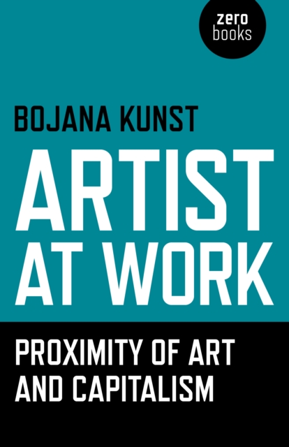 Artist at Work, Proximity of Art and Capitalism, Paperback / softback Book