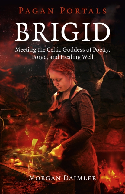 Pagan Portals - Brigid - Meeting the Celtic Goddess of Poetry, Forge, and Healing Well, Paperback / softback Book
