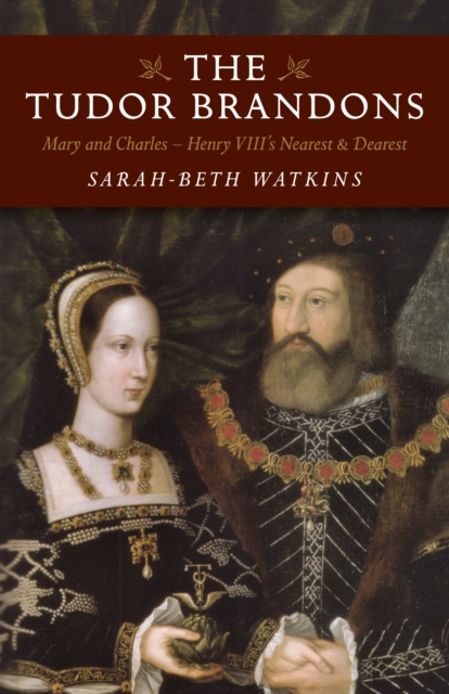 Tudor Brandons, The – Mary and Charles – Henry VIII`s Nearest & Dearest, Paperback / softback Book