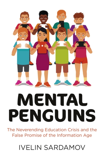 Mental Penguins : The Neverending Education Crisis and the False Promise of the Information Age, EPUB eBook