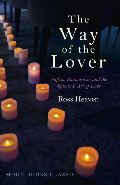 The Way of the Lover : Sufism, Shamanism and the Spiritual Art of Love, EPUB eBook