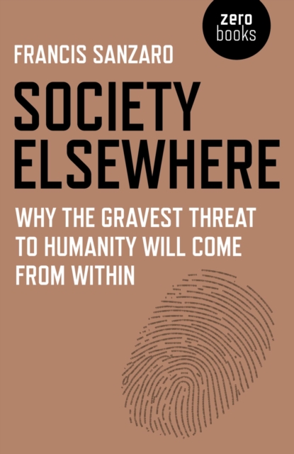 Society Elsewhere : Why the Gravest Threat to Humanity Will Come From Within, EPUB eBook