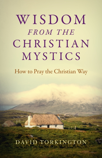 Wisdom from the Christian Mystics : How to Pray the Christian Way, Paperback / softback Book