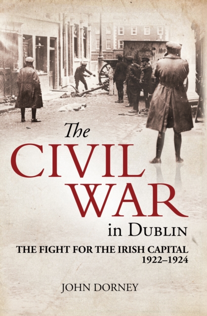 The Civil War in Dublin : The Fight for the Irish Capital, 1922-1924, EPUB eBook