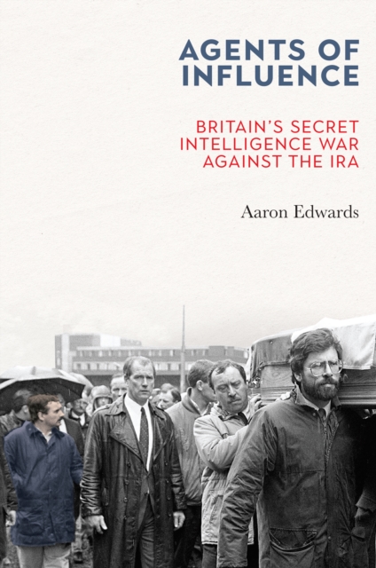 Agents of Influence : Britain's Secret Intelligence War Against the IRA, EPUB eBook
