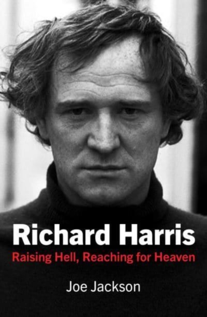 Richard Harris : Raising Hell and Reaching for Heaven, Hardback Book