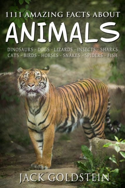 1111 Amazing Facts about Animals : Dinosaurs, dogs, lizards, insects, sharks, cats, birds, horses, snakes, spiders, fish and more!, PDF eBook