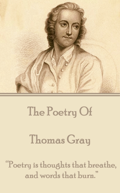 The Poetry of Thomas Gray : "Poetry is thoughts that breathe, and words that burn.", EPUB eBook