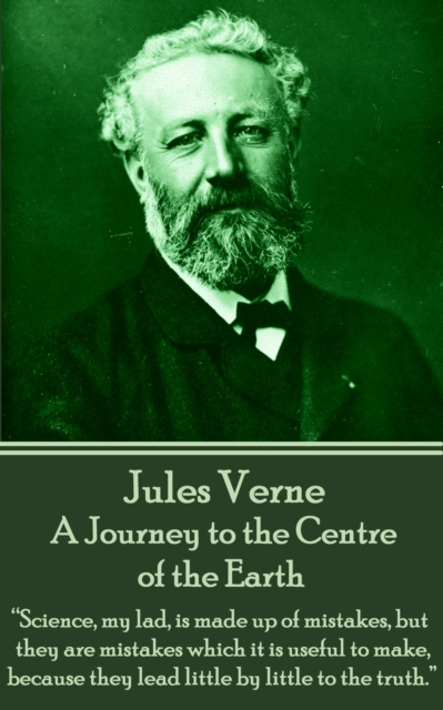 A Journey to the Centre of the Earth : "Science, my lad, is made up of mistakes, but they are mistakes which it is useful to make, because they lead little by little to the truth.", EPUB eBook