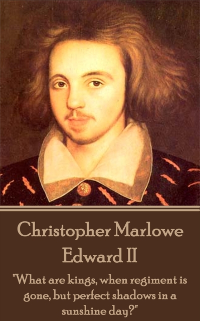 Edward II : "What are kings, when regiment is gone, but perfect shadows in a sunshine day?", EPUB eBook