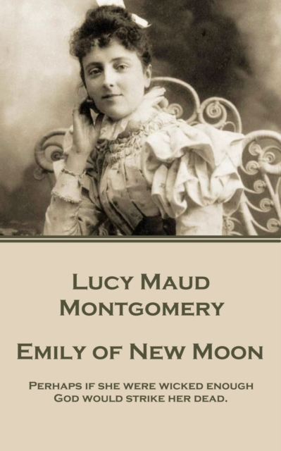 Emily of New Moon : "Perhaps if she were wicked enough God would strike her dead.", EPUB eBook
